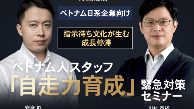 【録画配信】指示待ち文化が生む成長停滞。ベトナム人スタッフの『自走力育成』緊急対策セミナー